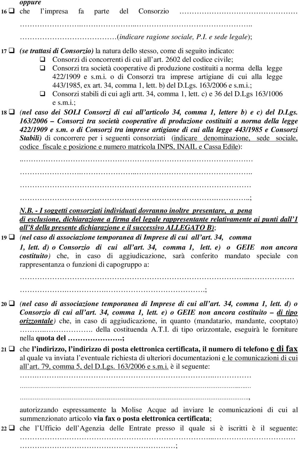 2602 del codice civile; Consorzi tra società cooperative di produzione costituiti a norma della legge 422/1909 e s.m.i. o di Consorzi tra imprese artigiane di cui alla legge 443/1985, ex art.