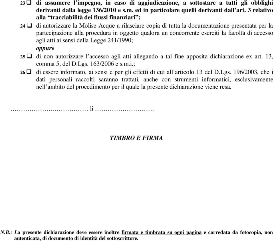 qualora un concorrente eserciti la facoltà di accesso agli atti ai sensi della Legge 241/1990; 25 di non autorizzare l accesso agli atti allegando a tal fine apposita dichiarazione ex art.