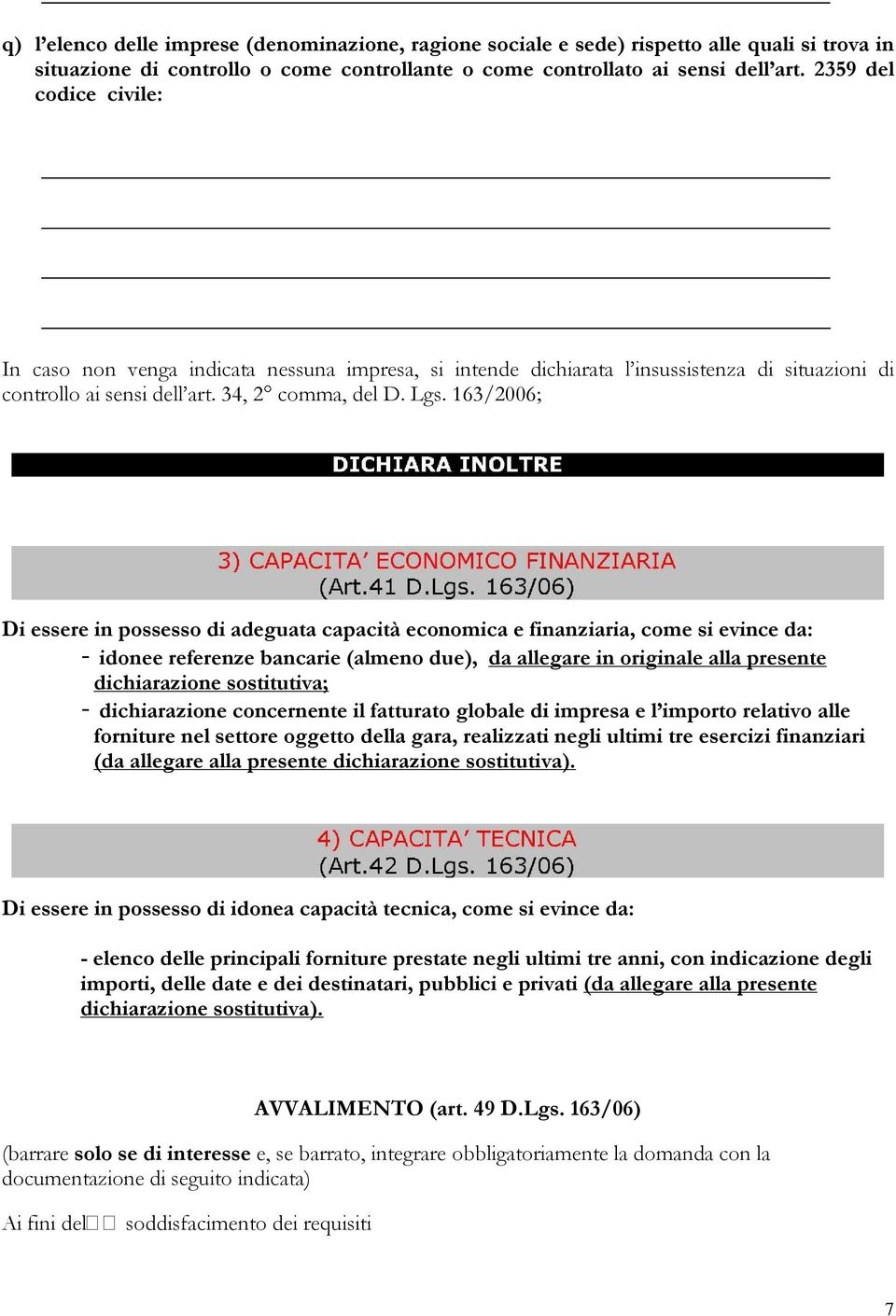 163/2006; Di essere in possesso di adeguata capacità economica e finanziaria, come si evince da: - idonee referenze bancarie (almeno due), da allegare in originale alla presente dichiarazione