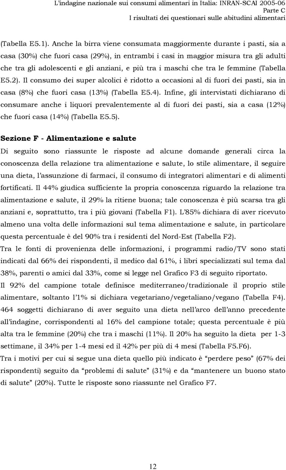 tra i maschi che tra le femmine (Tabella E5.2). Il consumo dei super alcolici è ridotto a occasioni al di fuori dei pasti, sia in casa (8%) che fuori casa (13%) (Tabella E5.4).