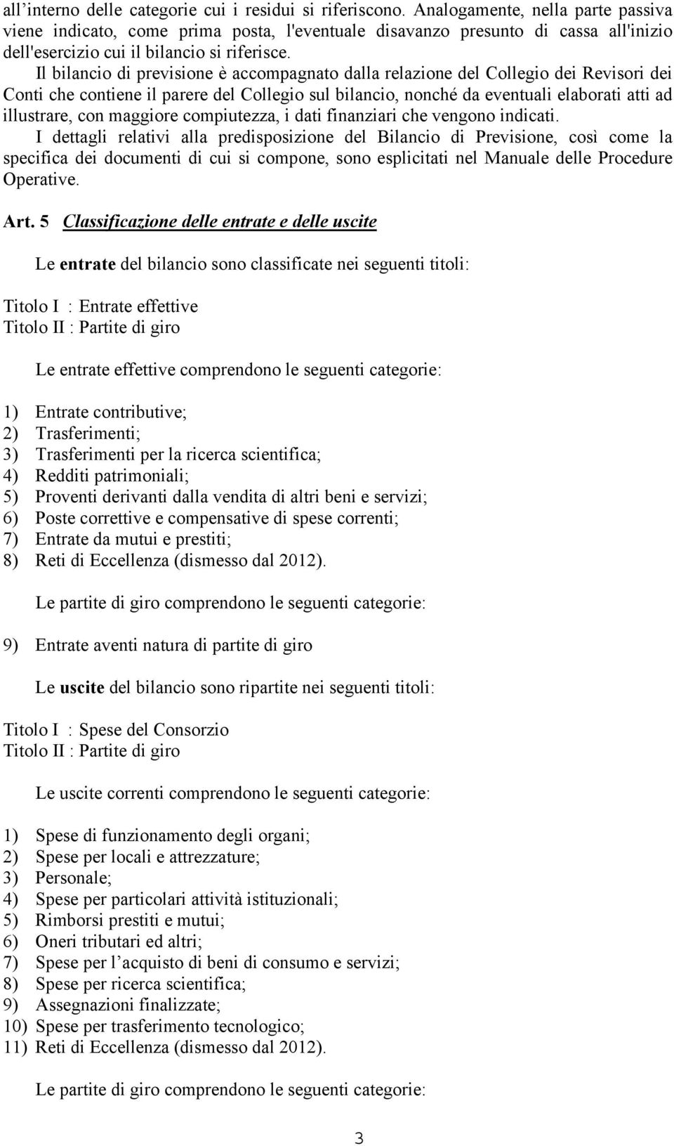 Il bilancio di previsione è accompagnato dalla relazione del Collegio dei Revisori dei Conti che contiene il parere del Collegio sul bilancio, nonché da eventuali elaborati atti ad illustrare, con