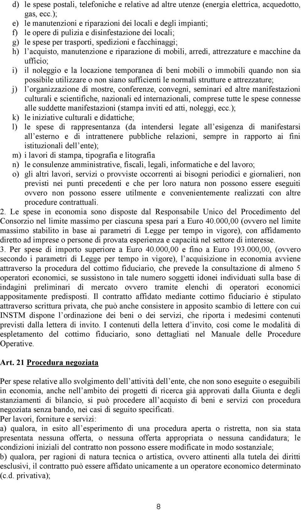 e riparazione di mobili, arredi, attrezzature e macchine da ufficio; i) il noleggio e la locazione temporanea di beni mobili o immobili quando non sia possibile utilizzare o non siano sufficienti le