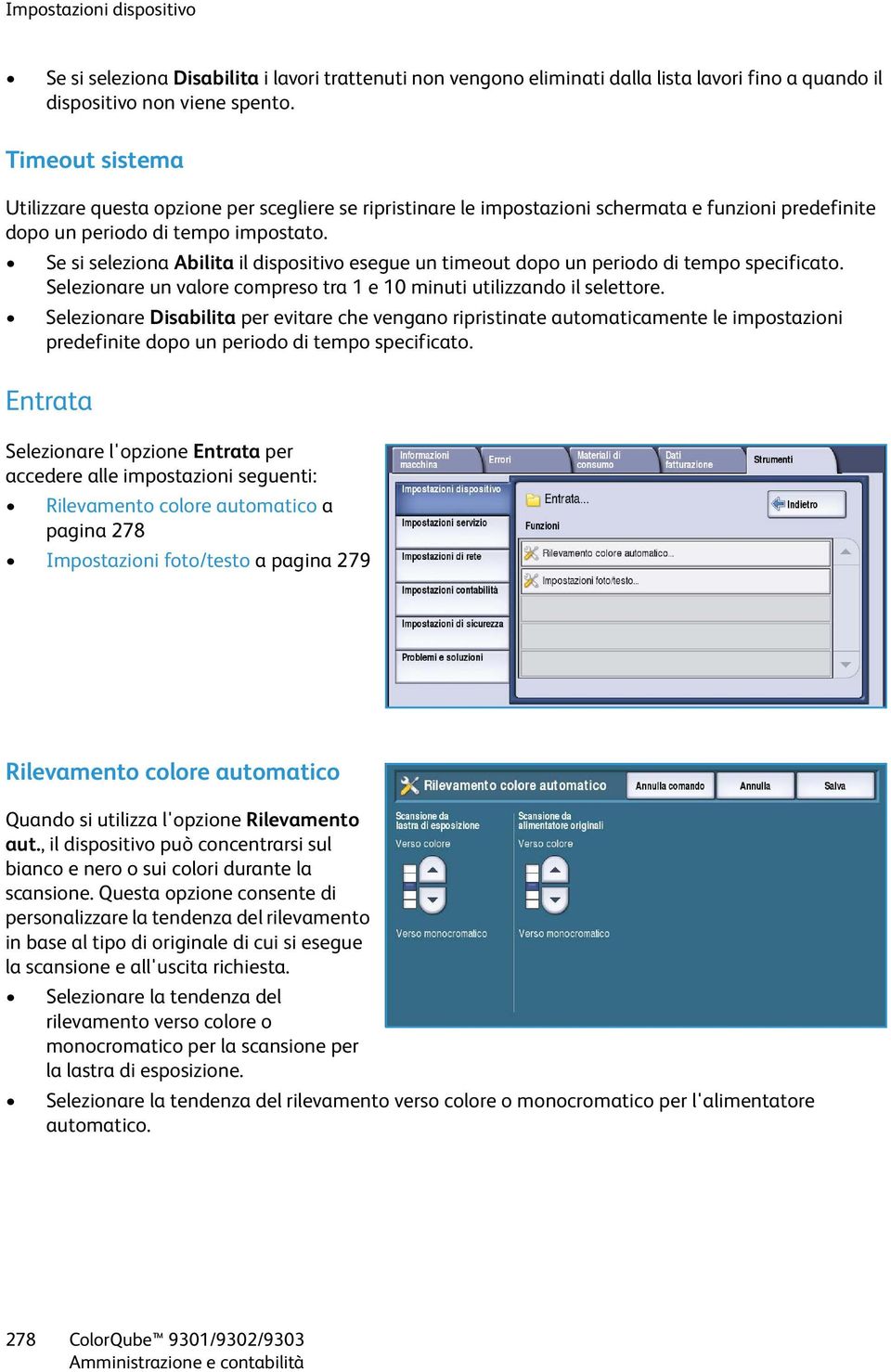 Se si seleziona Abilita il dispositivo esegue un timeout dopo un periodo di tempo specificato. Selezionare un valore compreso tra 1 e 10 minuti utilizzando il selettore.