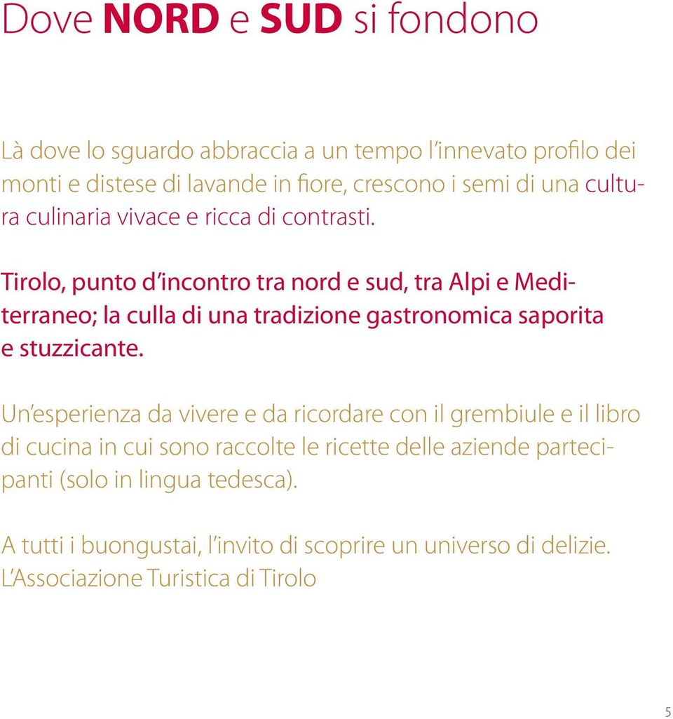 Tirolo, punto d incontro tra nord e sud, tra Alpi e Mediterraneo; la culla di una tradizione gastronomica saporita e stuzzicante.