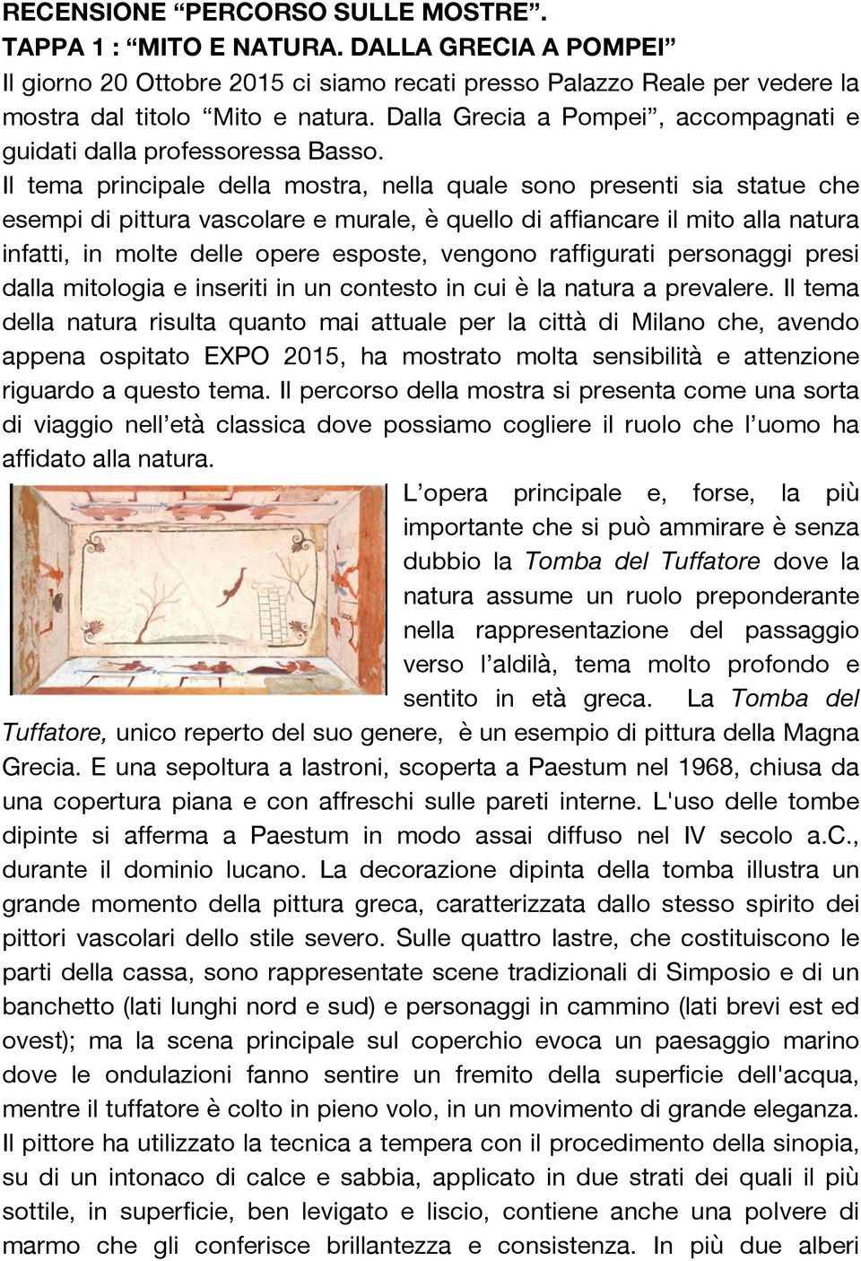 Il tema principale della mostra, nella quale sono presenti sia statue che esempi di pittura vascolare e murale, è quello di affiancare il mito alla natura infatti, in molte delle opere esposte,