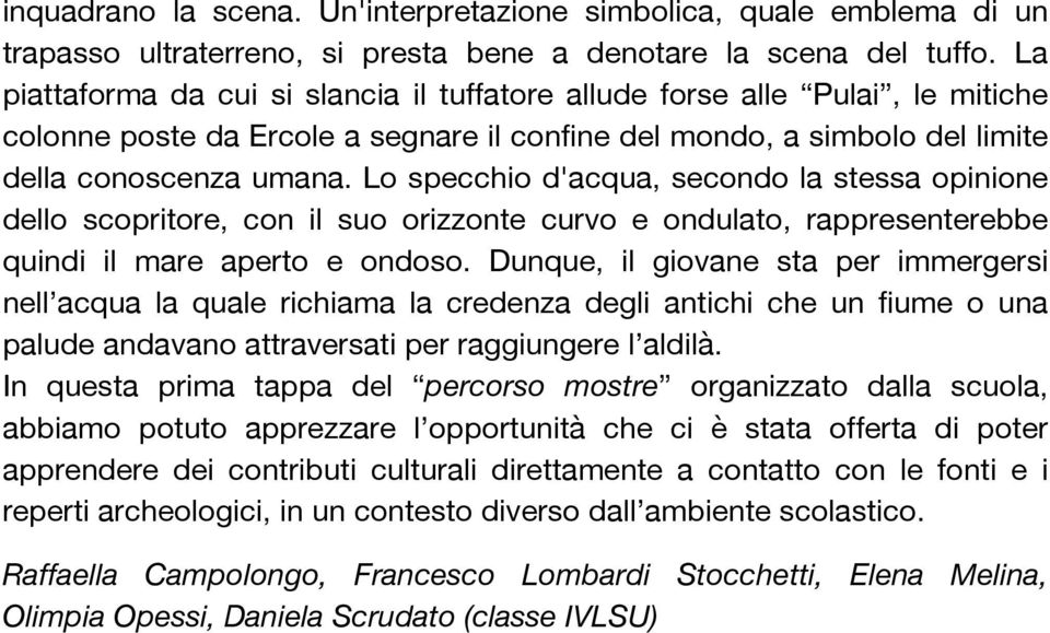 Lo specchio d'acqua, secondo la stessa opinione dello scopritore, con il suo orizzonte curvo e ondulato, rappresenterebbe quindi il mare aperto e ondoso.