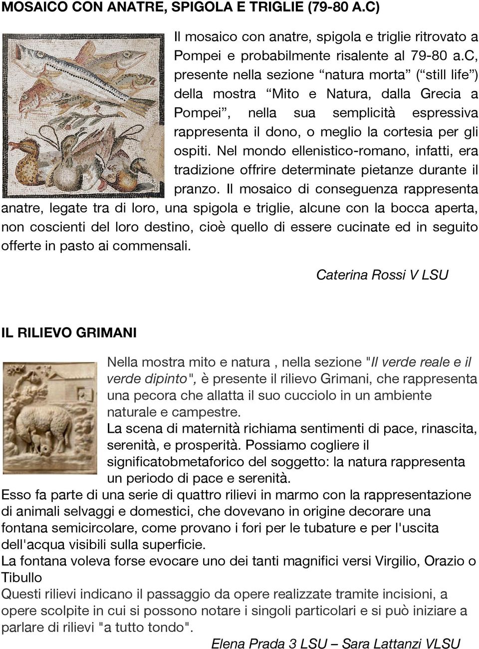 Nel mondo ellenistico-romano, infatti, era tradizione offrire determinate pietanze durante il pranzo.