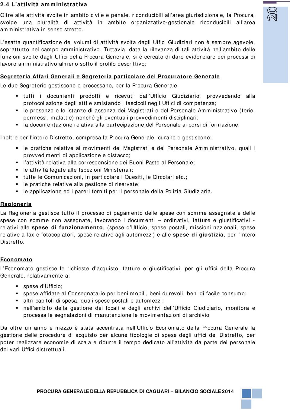 L esatta quantificazione dei volumi di attività svolta dagli Uffici Giudiziari non è sempre agevole, soprattutto nel campo amministrativo.