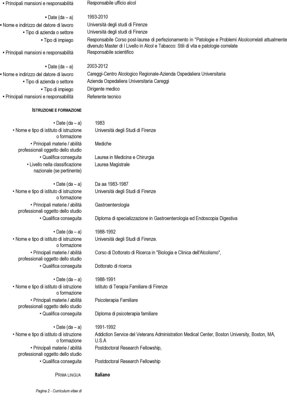 Universitaria Azienda Ospedaliera Universitaria Careggi Dirigente medico Referente tecnico ISTRUZIONE E FORMAZIONE 1983 Nome e tipo di istituto di istruzione Università degli Studi di Firenze