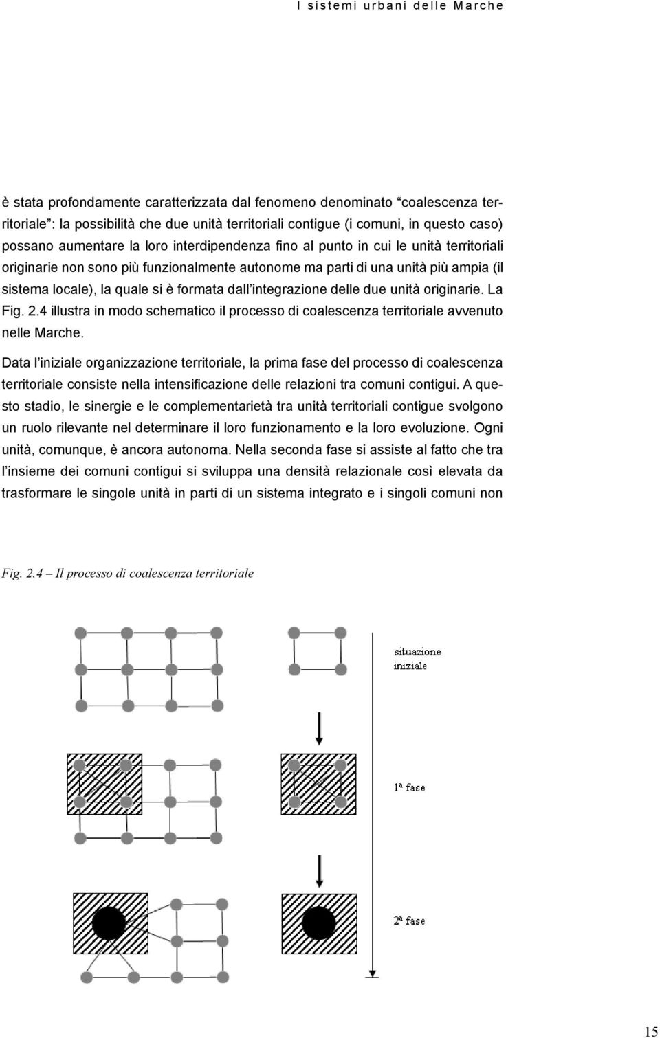 formata dall integrazione delle due unità originarie. La Fig. 2.4 illustra in modo schematico il processo di coalescenza territoriale avvenuto nelle Marche.