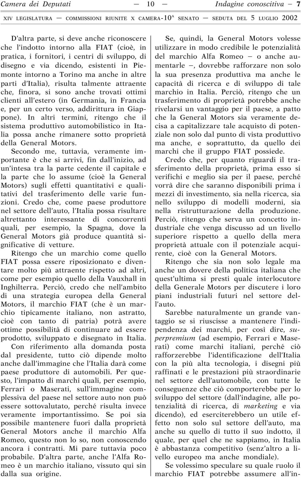 certo verso, addirittura in Giappone). In altri termini, ritengo che il sistema produttivo automobilistico in Italia possa anche rimanere sotto proprietà della General Motors.