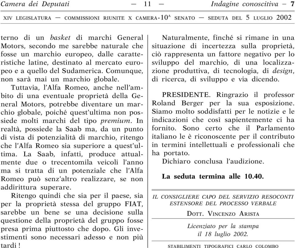 Tuttavia, l Alfa Romeo, anche nell ambito di una eventuale proprietà della General Motors, potrebbe diventare un marchio globale, poiché quest ultima non possiede molti marchi del tipo premium.