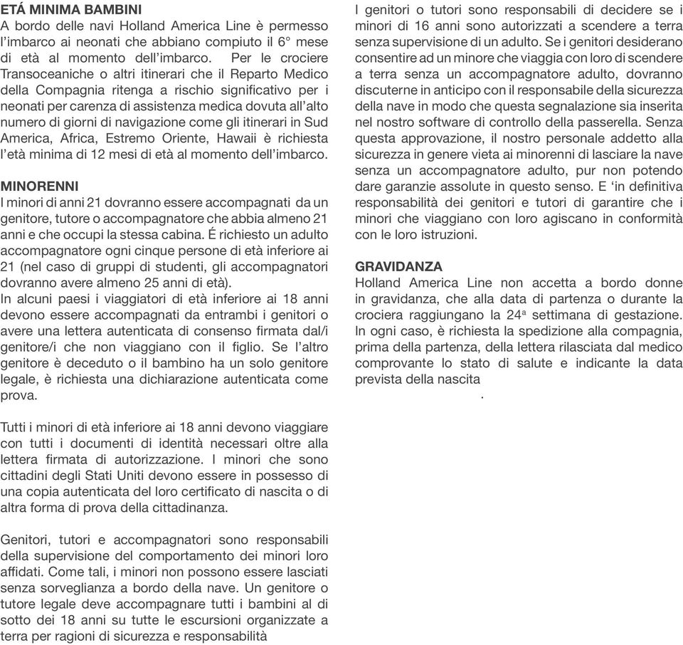 di navigazione come gli itinerari in Sud America, Africa, Estremo Oriente, Hawaii è richiesta l età minima di 12 mesi di età al momento dell imbarco.