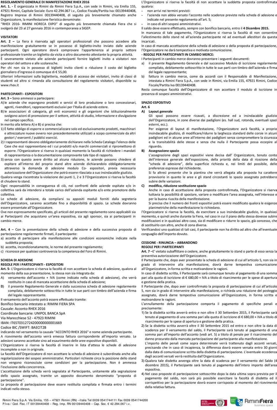 , Codice Fiscale/Partita Iva: 00139440408, Registro Imprese di Rimini 00139440408, di seguito più brevemente chiamato anche Organizzatore, la manifestazione fieristica denominate: RHEX 2016 RIMINI