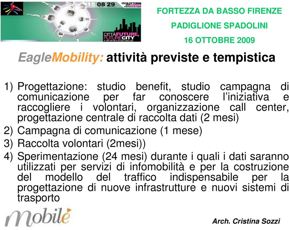 comunicazione (1 mese) 3) Raccolta volontari (2mesi)) 4) Sperimentazione (24 mesi) durante i quali i dati saranno utilizzati per servizi