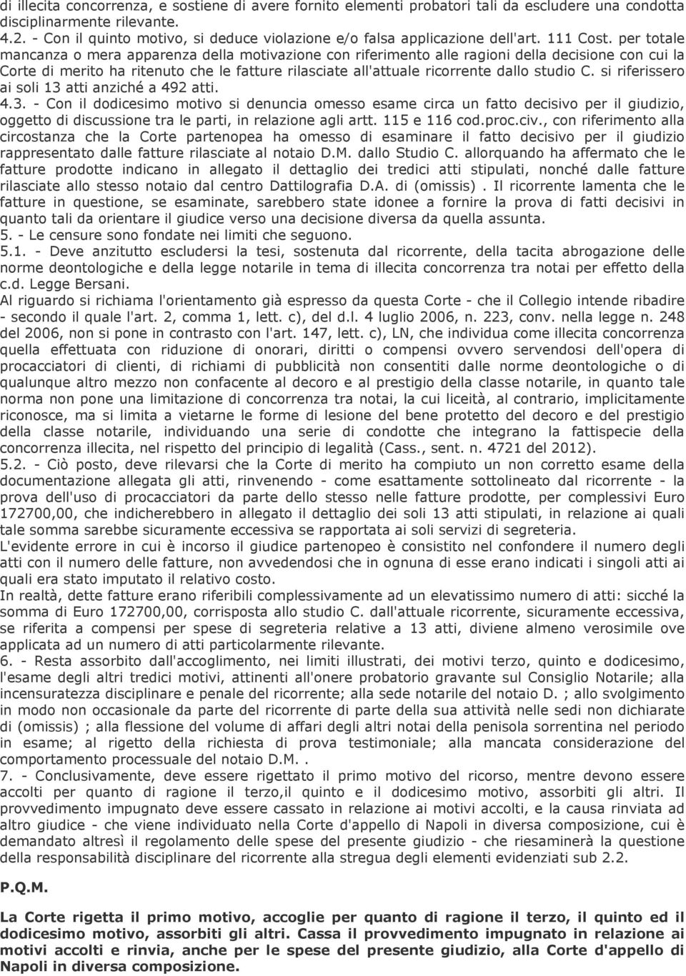 per totale mancanza o mera apparenza della motivazione con riferimento alle ragioni della decisione con cui la Corte di merito ha ritenuto che le fatture rilasciate all'attuale ricorrente dallo