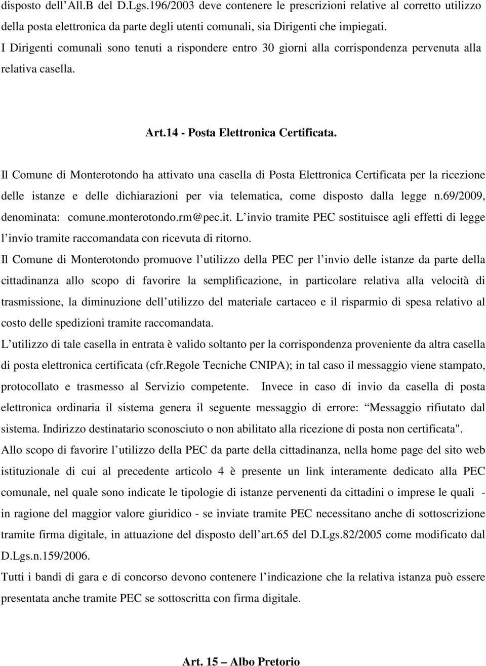 Il Comune di Monterotondo ha attivato una casella di Posta Elettronica Certificata per la ricezione delle istanze e delle dichiarazioni per via telematica, come disposto dalla legge n.