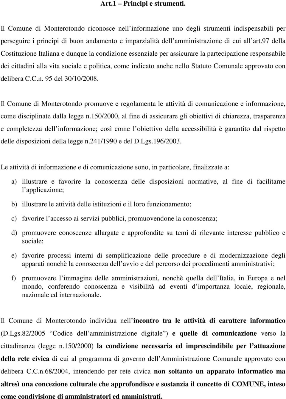 97 della Costituzione Italiana e dunque la condizione essenziale per assicurare la partecipazione responsabile dei cittadini alla vita sociale e politica, come indicato anche nello Statuto Comunale