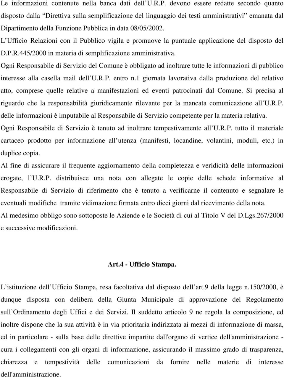 L Ufficio Relazioni con il Pubblico vigila e promuove la puntuale applicazione del disposto del D.P.R.445/2000 in materia di semplificazione amministrativa.