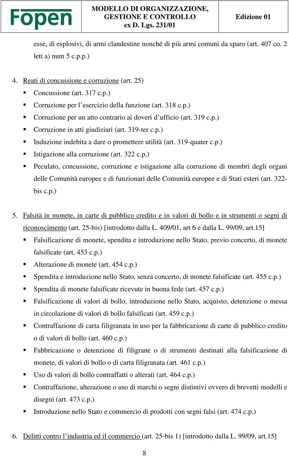 322 c.p.) Peculato, concussione, corruzione e istigazione alla corruzione di membri degli organi delle Comunità europee e di funzionari delle Comunità europee e di Stati esteri (art. 322- bis c.p.) 5.