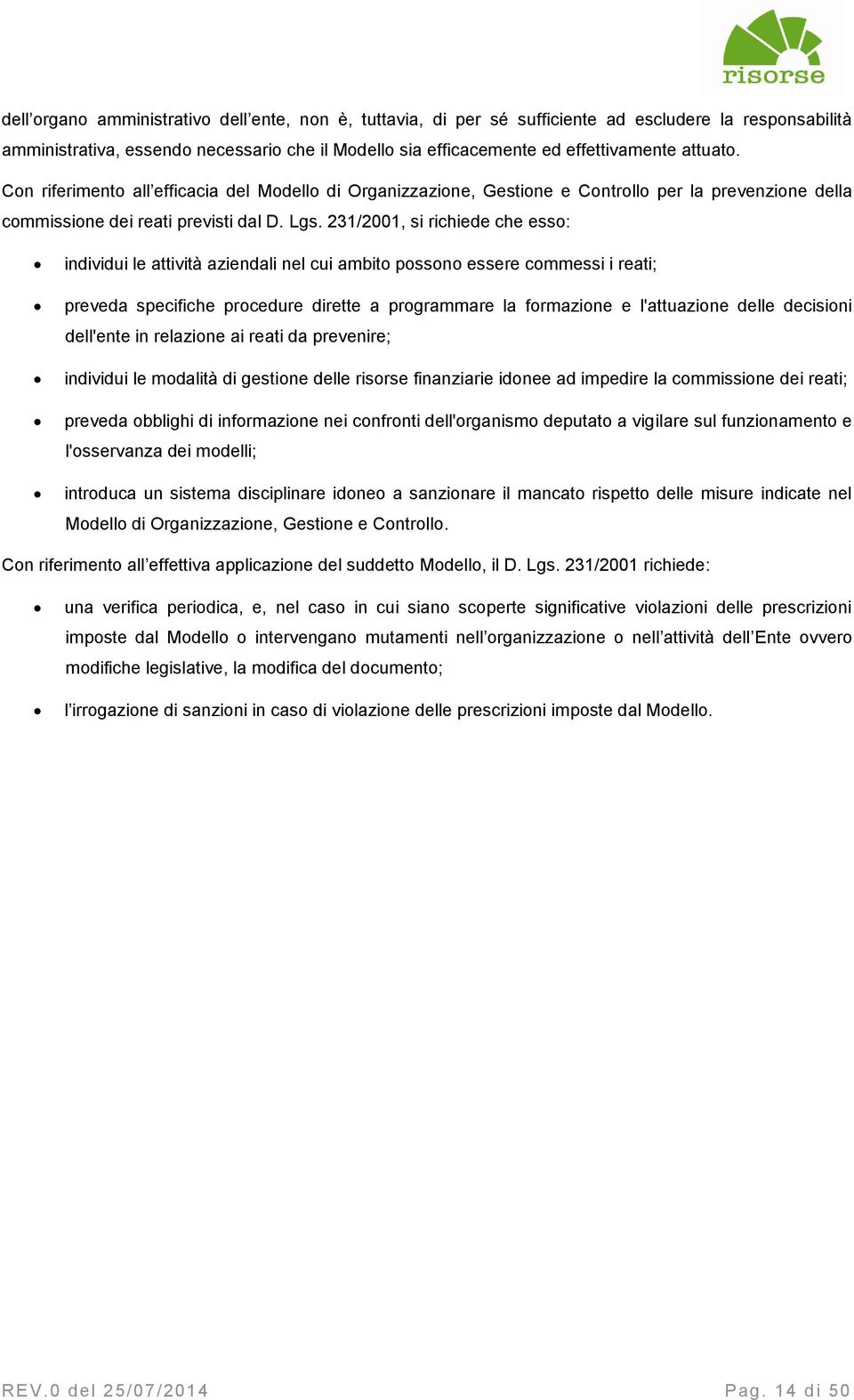 231/2001, si richiede che esso: individui le attività aziendali nel cui ambito possono essere commessi i reati; preveda specifiche procedure dirette a programmare la formazione e l'attuazione delle