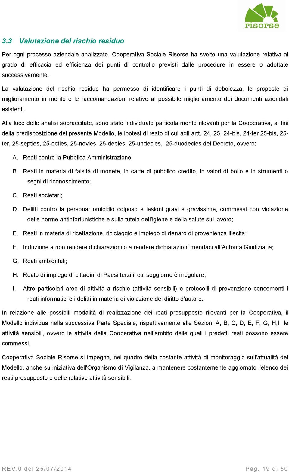 La valutazione del rischio residuo ha permesso di identificare i punti di debolezza, le proposte di miglioramento in merito e le raccomandazioni relative al possibile miglioramento dei documenti