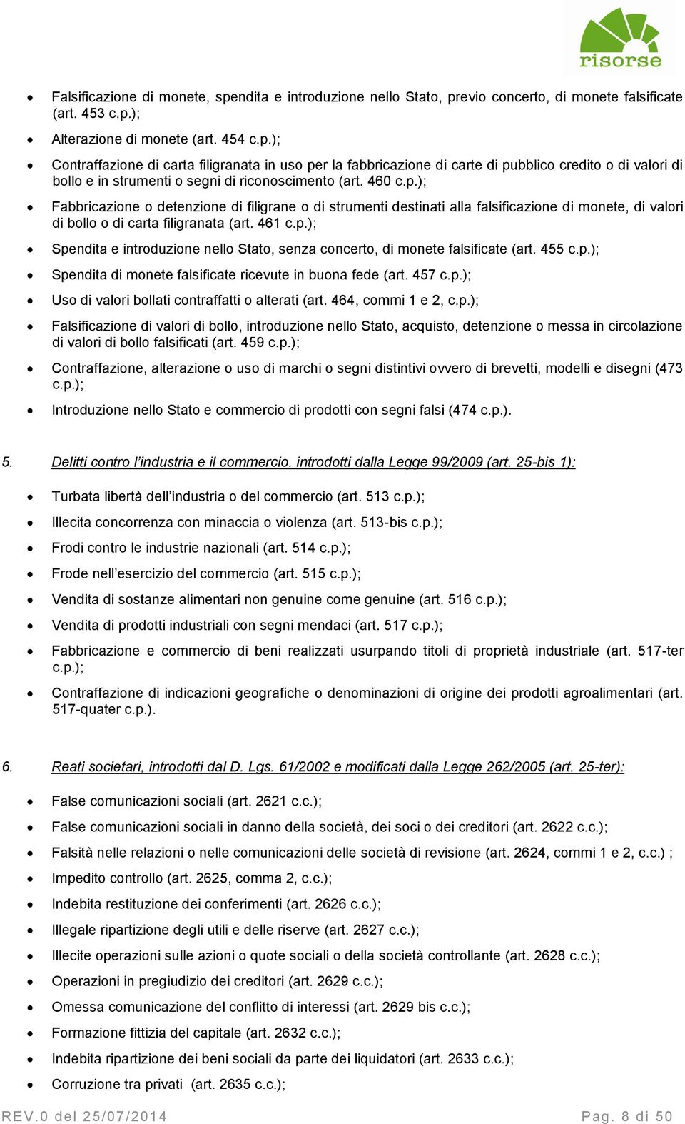 455 c.p.); Spendita di monete falsificate ricevute in buona fede (art. 457 c.p.); Uso di valori bollati contraffatti o alterati (art. 464, commi 1 e 2, c.p.); Falsificazione di valori di bollo, introduzione nello Stato, acquisto, detenzione o messa in circolazione di valori di bollo falsificati (art.