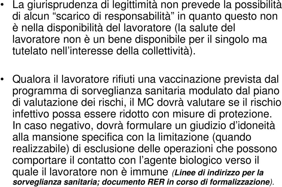 Qualora il lavoratore rifiuti una vaccinazione prevista dal programma di sorveglianza sanitaria modulato dal piano di valutazione dei rischi, il MC dovrà valutare se il rischio infettivo possa essere