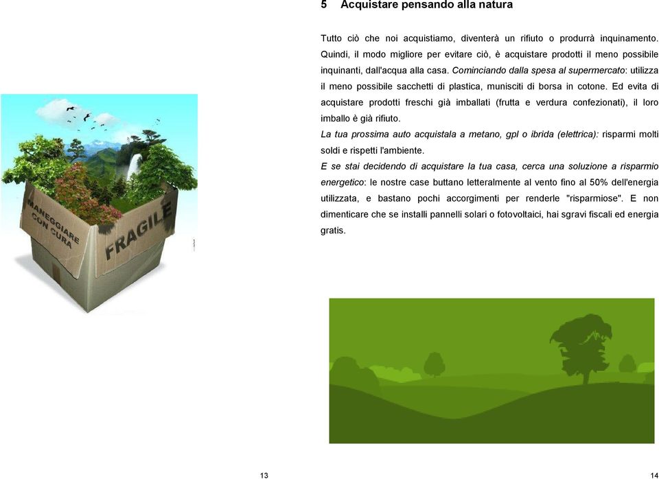 Cominciando dalla spesa al supermercato: utilizza il meno possibile sacchetti di plastica, munisciti di borsa in cotone.