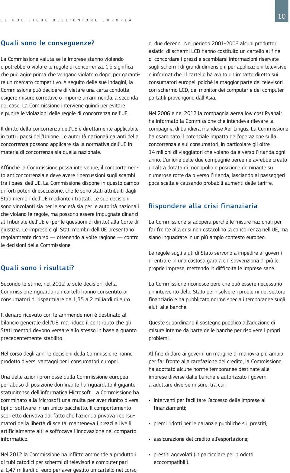 A seguito delle sue indagini, la Commissione può decidere di vietare una certa condotta, esigere misure correttive o imporre un ammenda, a seconda del caso.