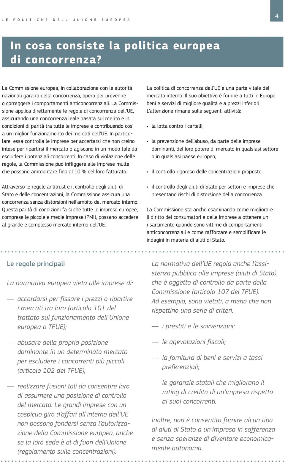 La Commissione applica direttamente le regole di concorrenza dell UE, assicurando una concorrenza leale basata sul merito e in condizioni di parità tra tutte le imprese e contribuendo così a un