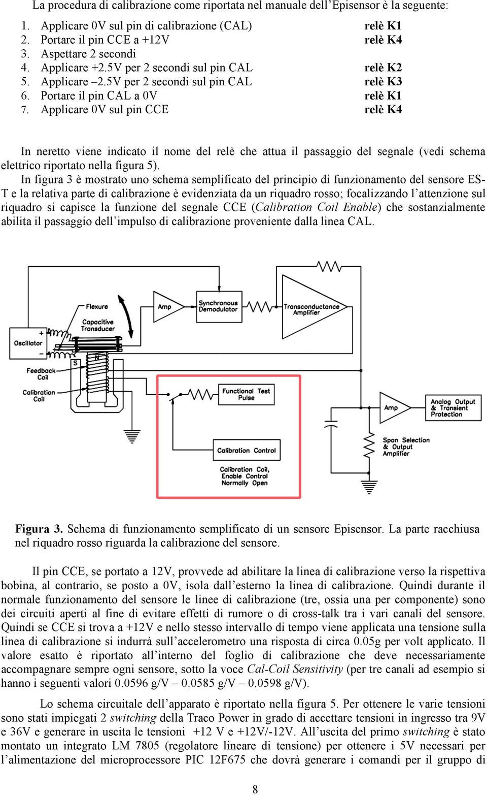 Applicare 0V sul pin CCE relè K1 relè K4 relè K2 relè K3 relè K1 relè K4 In neretto viene indicato il nome del relè che attua il passaggio del segnale (vedi schema elettrico riportato nella figura 5).