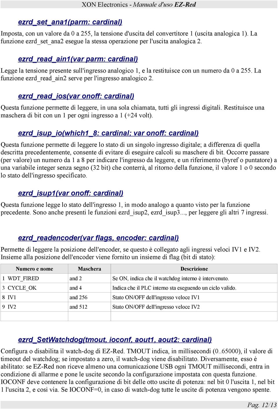 ezrd_read_ain1(var parm: cardinal) Legge la tensione presente sull'ingresso analogico 1, e la restituisce con un numero da 0 a 255. La funzione ezrd_read_ain2 serve per l'ingresso analogico 2.