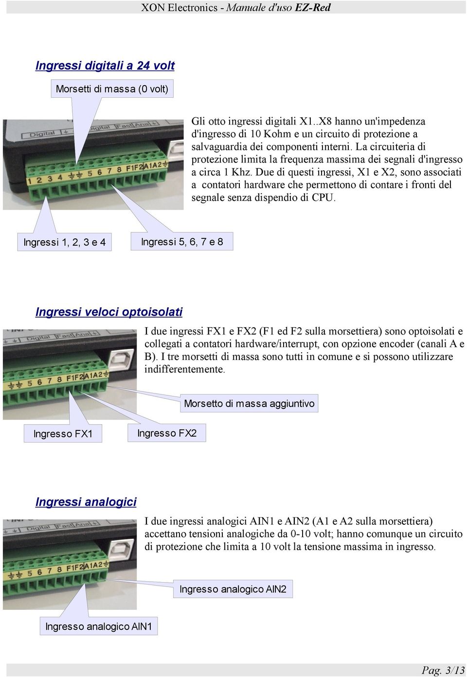 Due di questi ingressi, X1 e X2, sono associati a contatori hardware che permettono di contare i fronti del segnale senza dispendio di CPU.