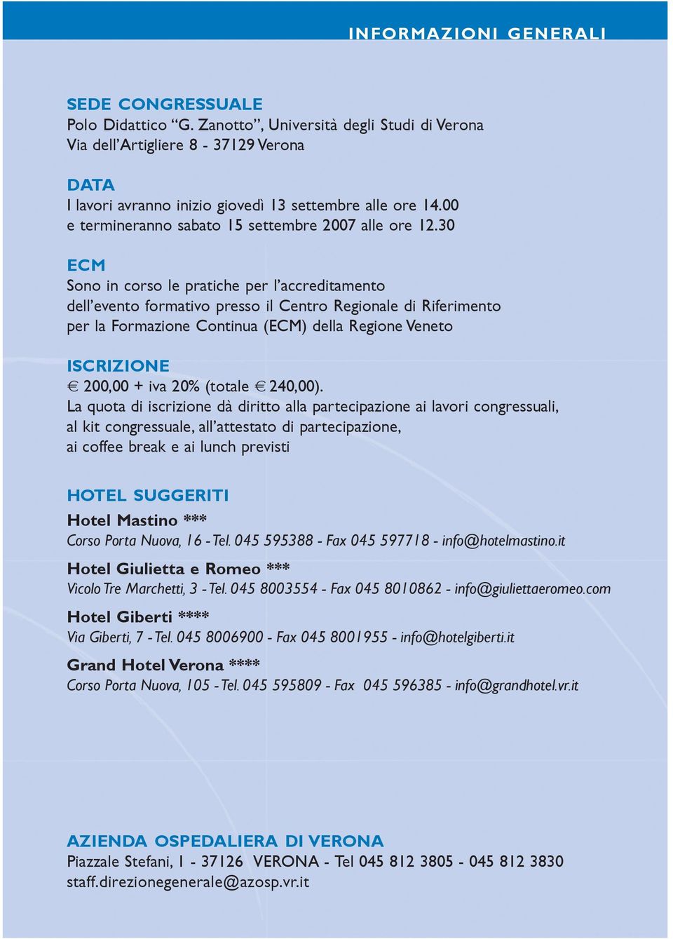 30 ECM Sono in corso le pratiche per l accreditamento dell evento formativo presso il Centro Regionale di Riferimento per la Formazione Continua (ECM) della Regione Veneto ISCRIZIONE e 200,00 + iva