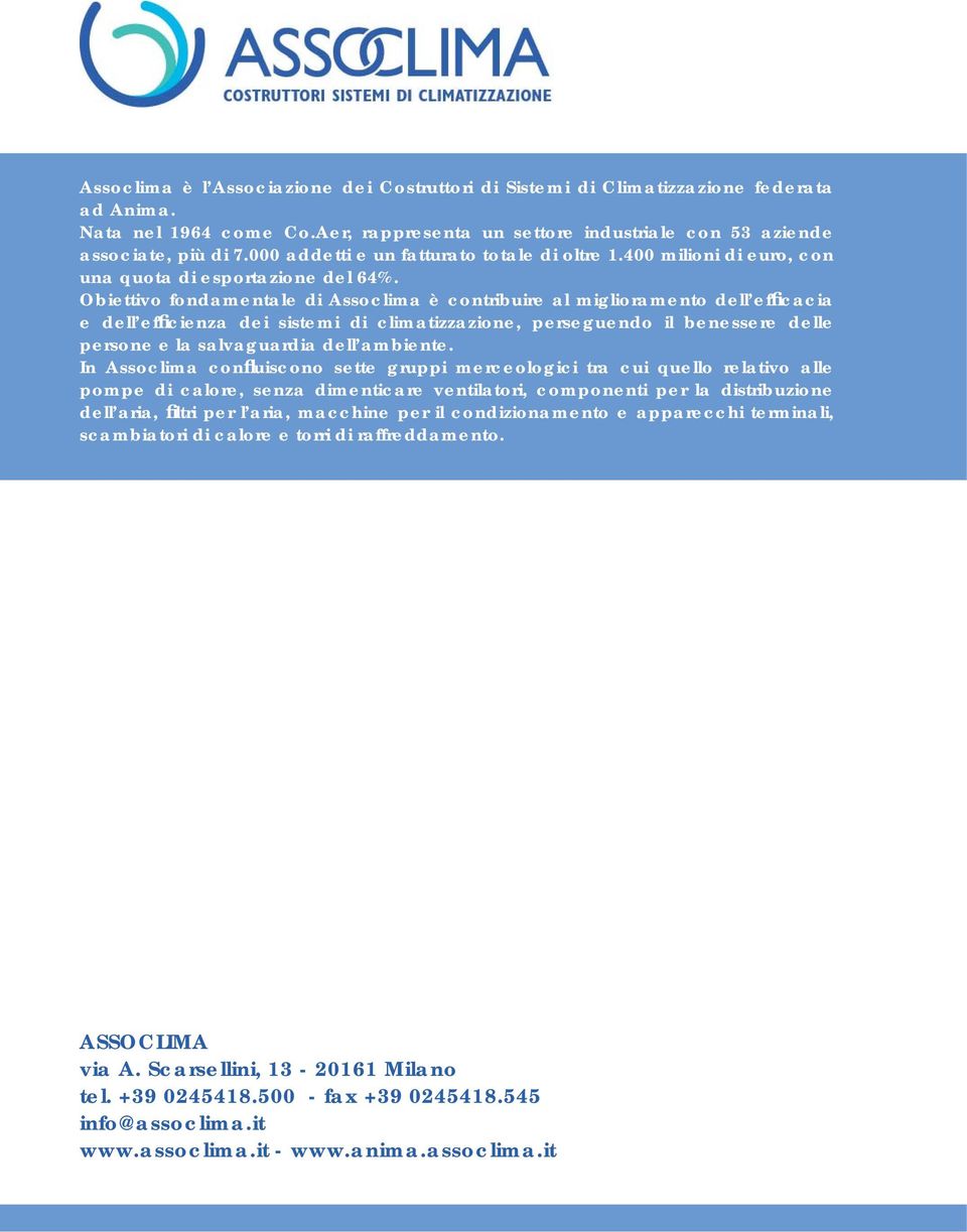 Obiettivo fondamentale di Assoclima è contribuire al miglioramento dell efficacia e dell efficienza dei sistemi di climatizzazione, perseguendo il benessere delle persone e la salvaguardia dell