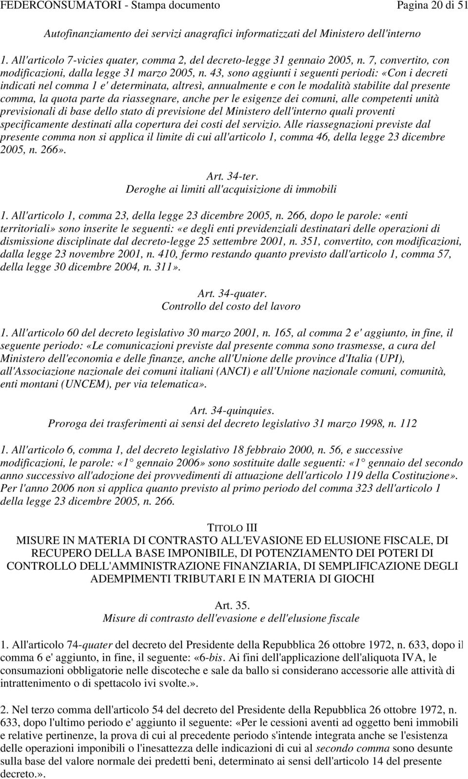 43, sono aggiunti i seguenti periodi: «Con i decreti indicati nel comma 1 e' determinata, altresì, annualmente e con le modalità stabilite dal presente comma, la quota parte da riassegnare, anche per