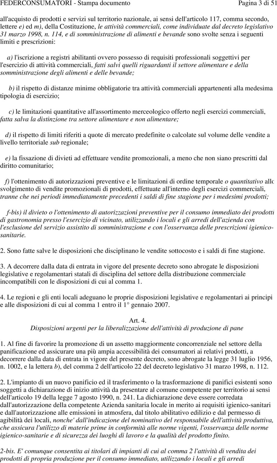 114, e di somministrazione di alimenti e bevande sono svolte senza i seguenti limiti e prescrizioni: a) l'iscrizione a registri abilitanti ovvero possesso di requisiti professionali soggettivi per