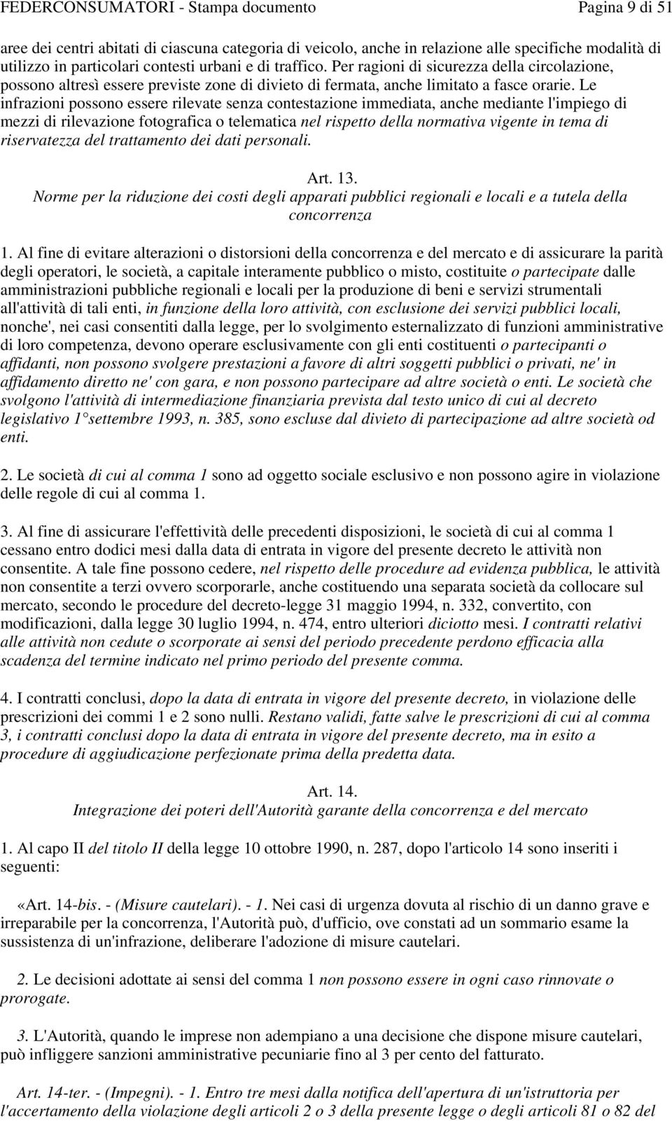 Le infrazioni possono essere rilevate senza contestazione immediata, anche mediante l'impiego di mezzi di rilevazione fotografica o telematica nel rispetto della normativa vigente in tema di