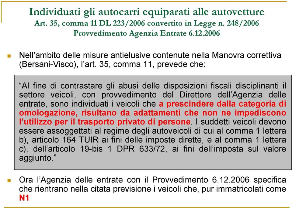 35, comma 11, prevede che: Al fine di contrastare gli abusi delle disposizioni fiscali disciplinanti il settore veicoli, con provvedimento del Direttore dell Agenzia delle entrate, sono individuati i