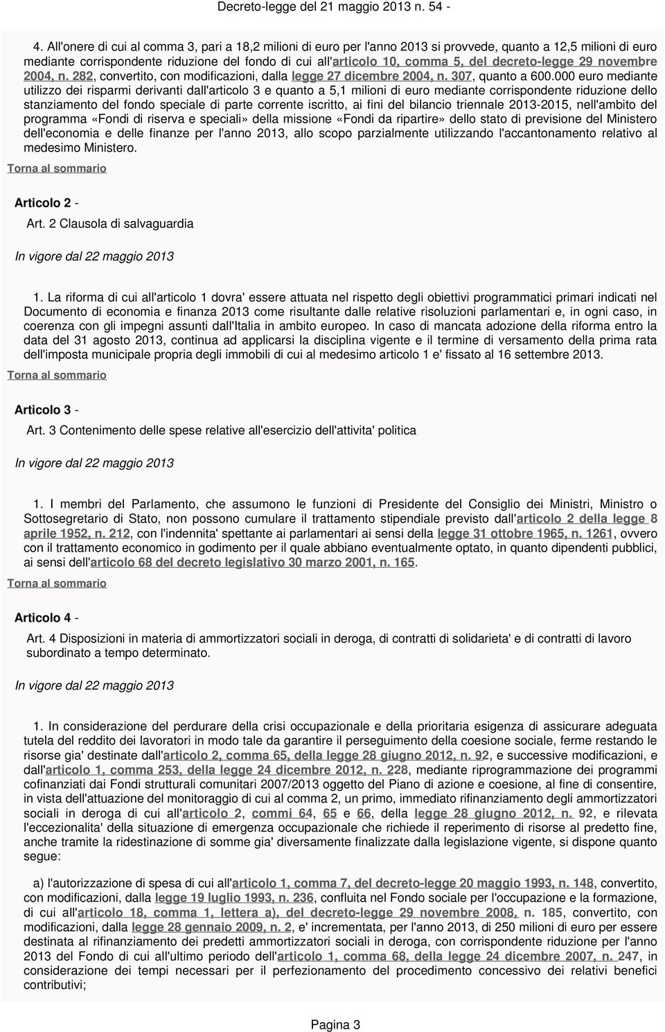 000 euro mediante utilizzo dei risparmi derivanti dall'articolo 3 e quanto a 5,1 milioni di euro mediante corrispondente riduzione dello stanziamento del fondo speciale di parte corrente iscritto, ai