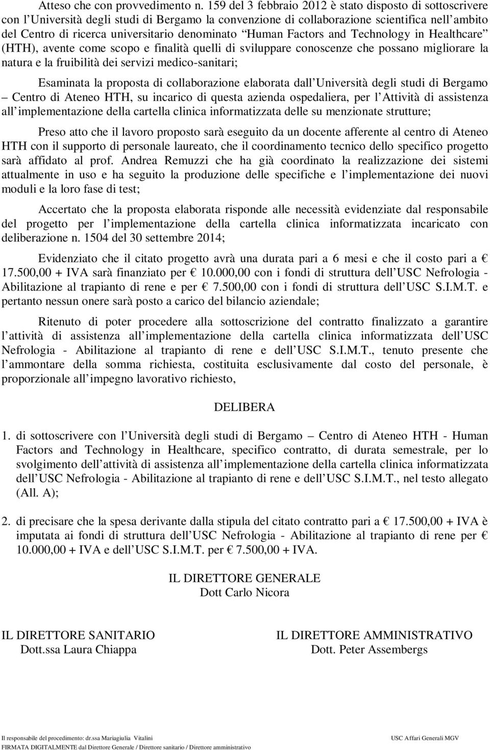 denominato Human Factors and Technology in Healthcare (HTH), avente come scopo e finalità quelli di sviluppare conoscenze che possano migliorare la natura e la fruibilità dei servizi medico-sanitari;