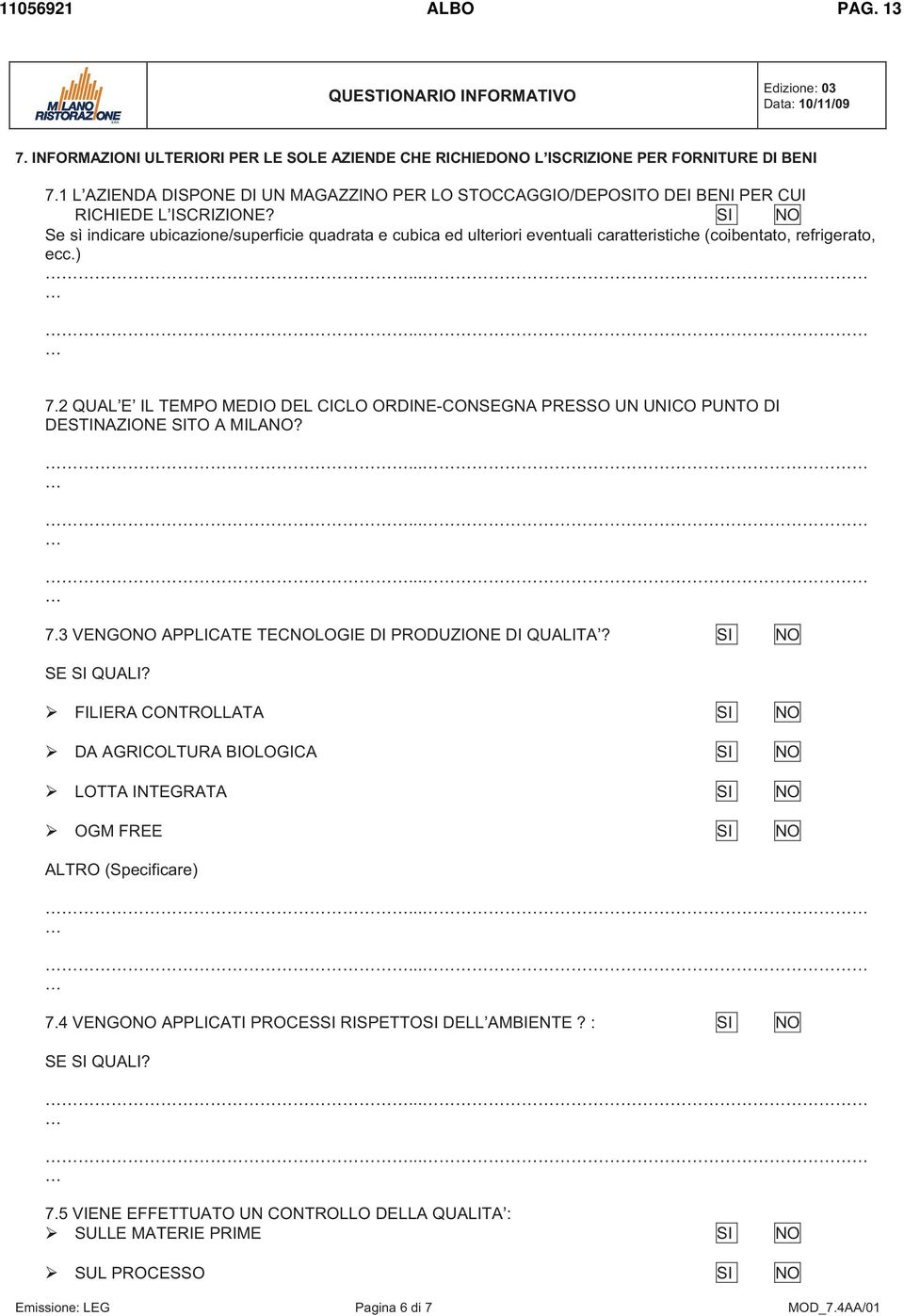 SI NO Se sì indicare ubicazione/superficie quadrata e cubica ed ulteriori eventuali caratteristiche (coibentato, refrigerato, ecc.) 7.