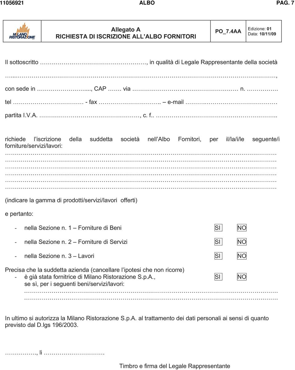 ... richiede l iscrizione della suddetta società nell Albo Fornitori, per il/la/i/le seguente/i forniture/servizi/lavori: (indicare la gamma di prodotti/servizi/lavori offerti) e pertanto: - nella