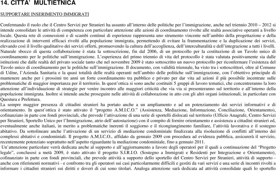 Questa rete di connessioni e di scambi continui di esperienze rappresenta uno strumento vincente nell ambito della progettazione e della realizzazione di interventi efficaci rivolti alla popolazione