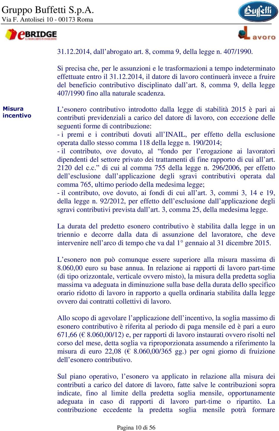 Misura incentivo L esonero contributivo introdotto dalla legge di stabilità 2015 è pari ai contributi previdenziali a carico del datore di lavoro, con eccezione delle seguenti forme di contribuzione: