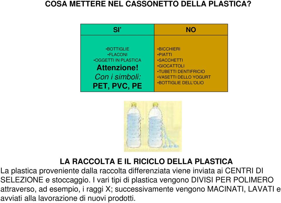 RACCOLTA E IL RICICLO DELLA PLASTICA La plastica proveniente dalla raccolta differenziata viene inviata ai CENTRI DI SELEZIONE e