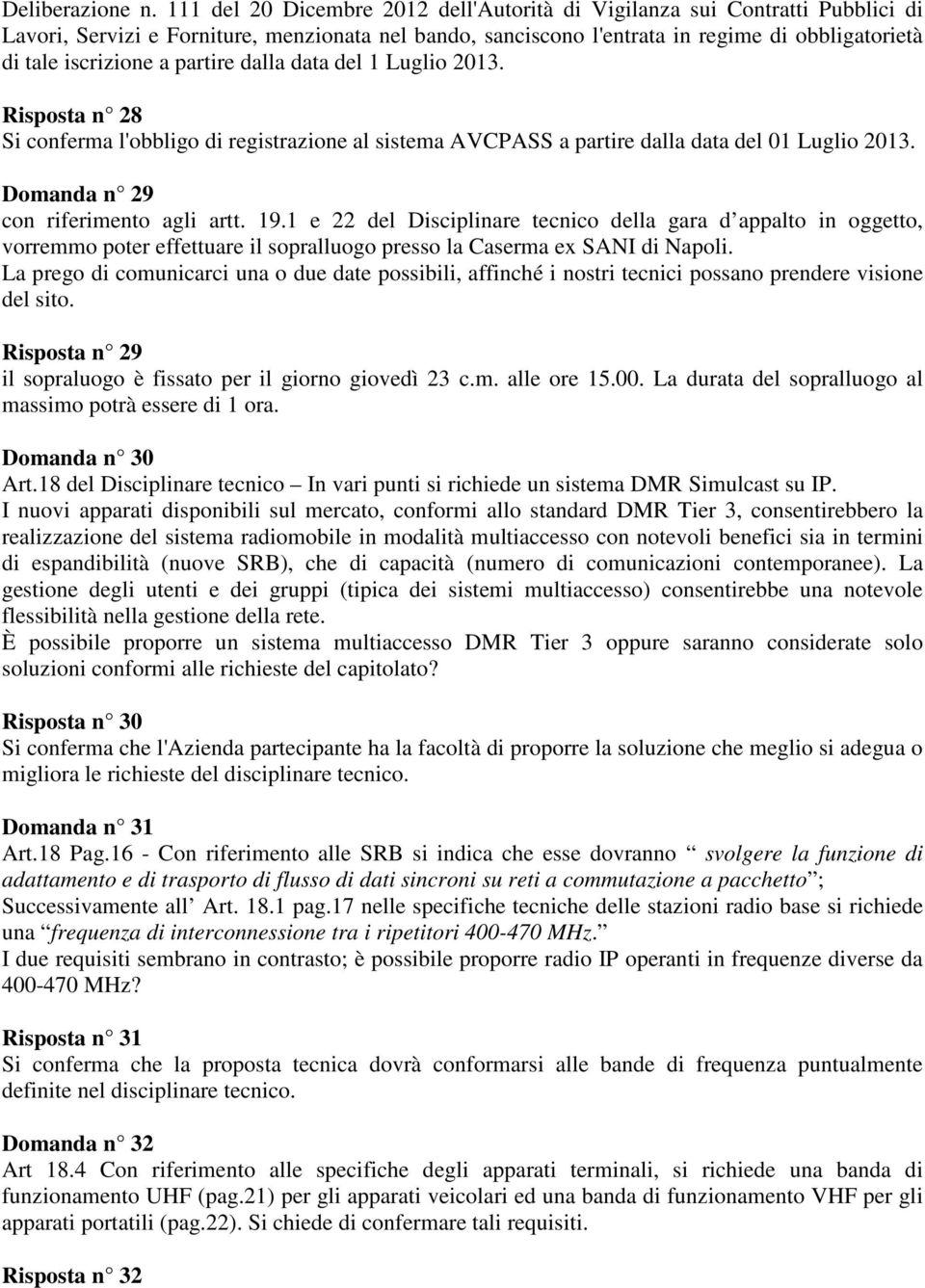 partire dalla data del 1 Luglio 2013. Risposta n 28 Si conferma l'obbligo di registrazione al sistema AVCPASS a partire dalla data del 01 Luglio 2013. Domanda n 29 con riferimento agli artt. 19.