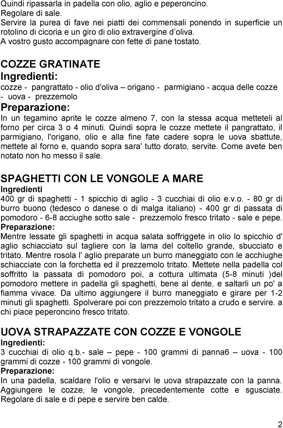 COZZE GRATINATE cozze - pangrattato - olio d'oliva origano - parmigiano - acqua delle cozze - uova - prezzemolo In un tegamino aprite le cozze almeno 7, con la stessa acqua metteteli al forno per