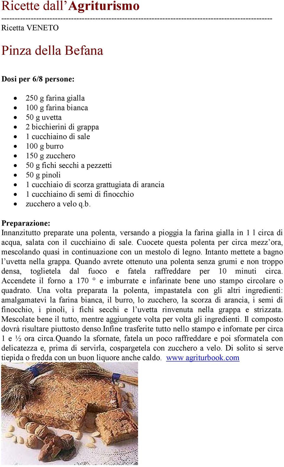 a velo q.b. Innanzitutto preparate una polenta, versando a pioggia la farina gialla in 1 l circa di acqua, salata con il cucchiaino di sale.